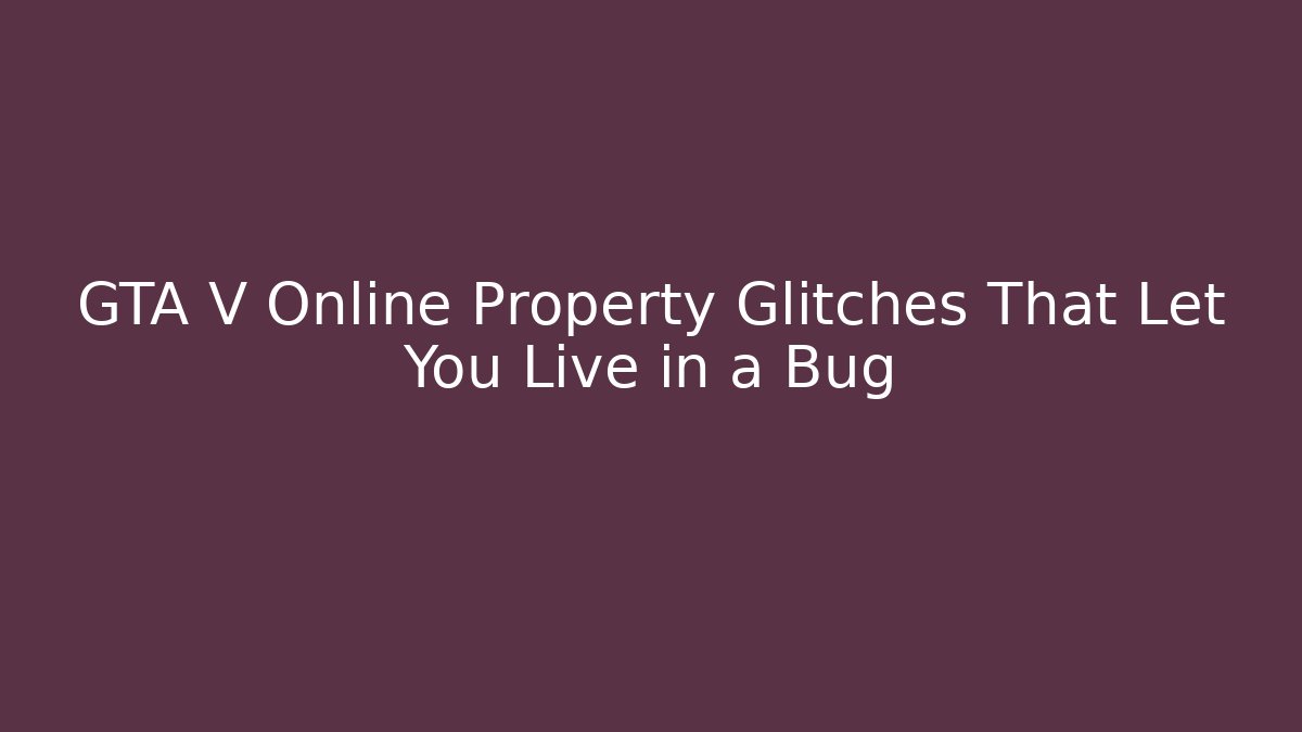 GTA V Online Property Glitches That Let You Live in a Bug
