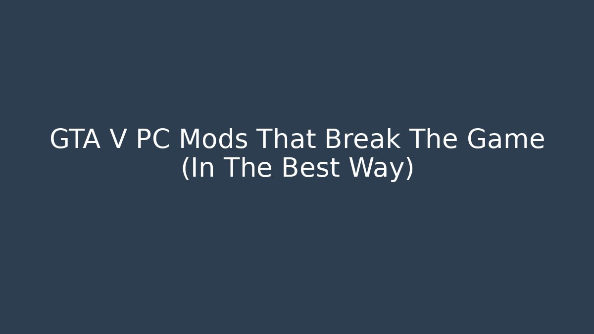 GTA V PC Mods That Break The Game (In The Best Way)