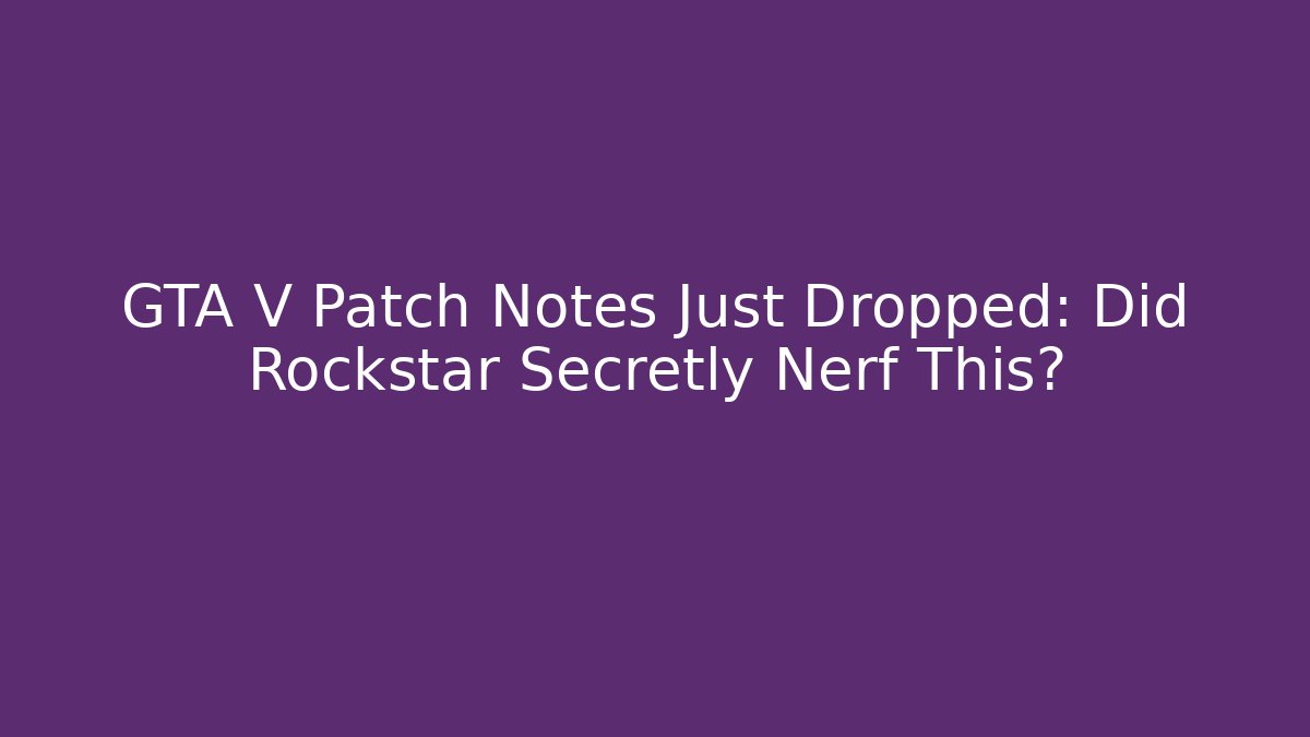 GTA V Patch Notes Just Dropped: Did Rockstar Secretly Nerf This?