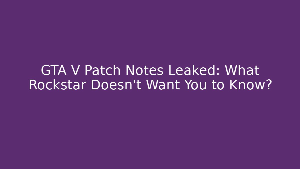 GTA V Patch Notes Leaked: What Rockstar Doesn’t Want You to Know? - Critter Realm