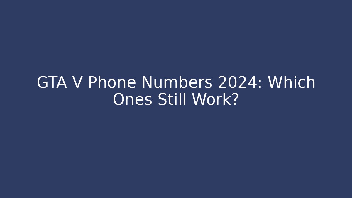 GTA V Phone Numbers 2024: Which Ones Still Work? - Critter Realm