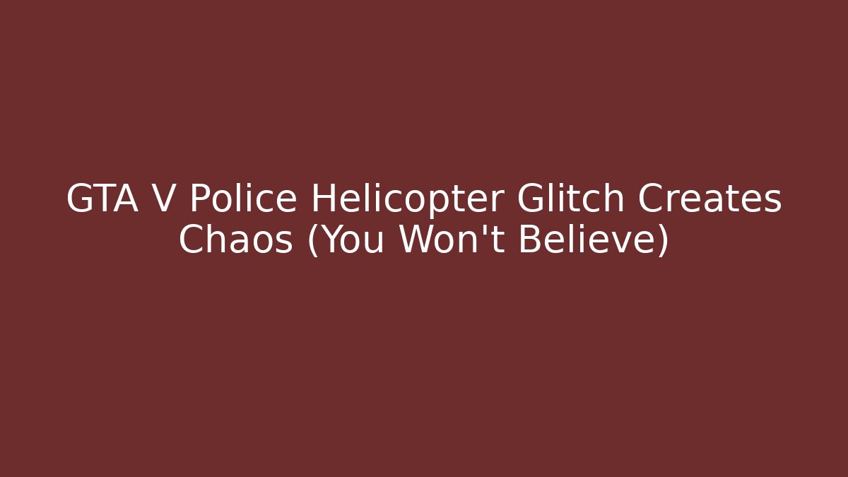 GTA V Police Helicopter Glitch Creates Chaos (You Won't Believe)