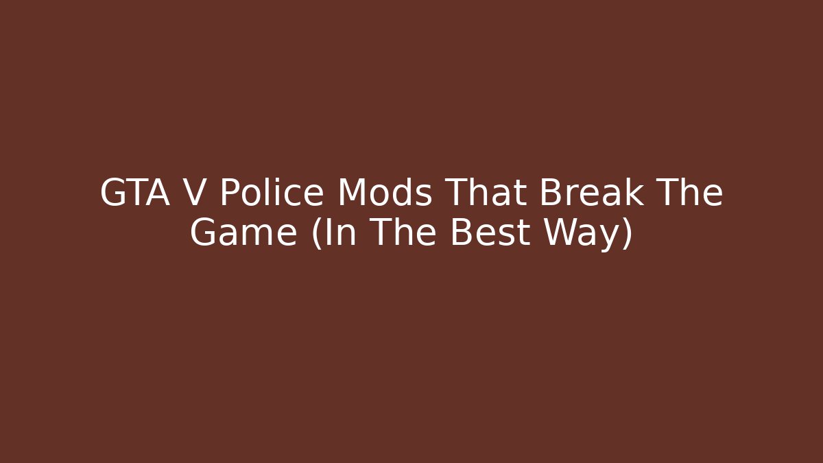 GTA V Police Mods That Break The Game (In The Best Way)