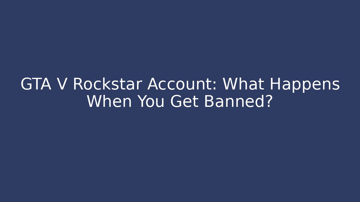 GTA V Rockstar Account: What Happens When You Get Banned?