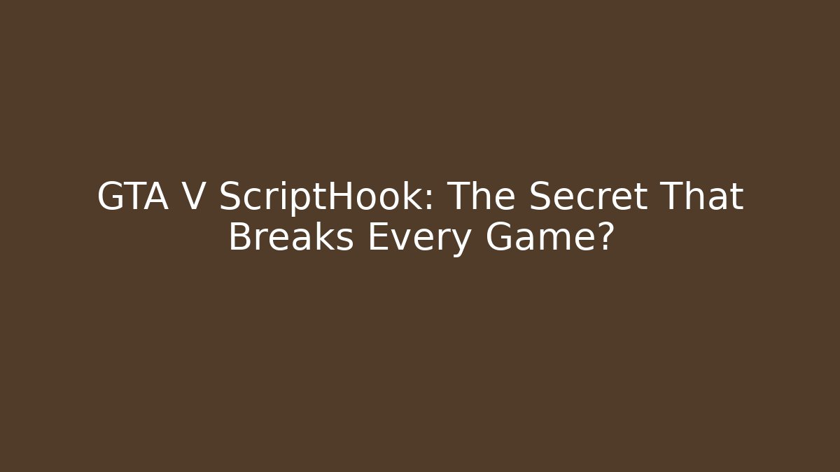 GTA V ScriptHook: The Secret That Breaks Every Game?