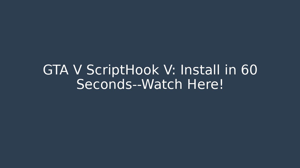GTA V ScriptHook V: Install in 60 Seconds—Watch Here!
