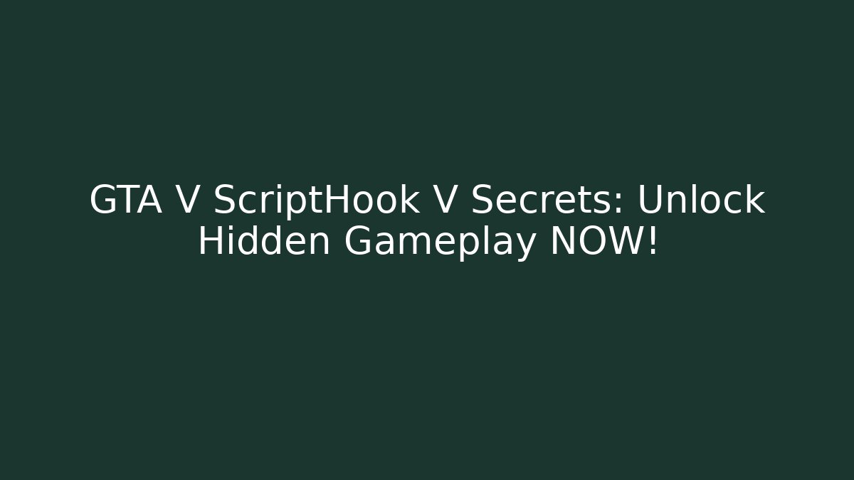 GTA V ScriptHook V Secrets: Unlock Hidden Gameplay NOW!