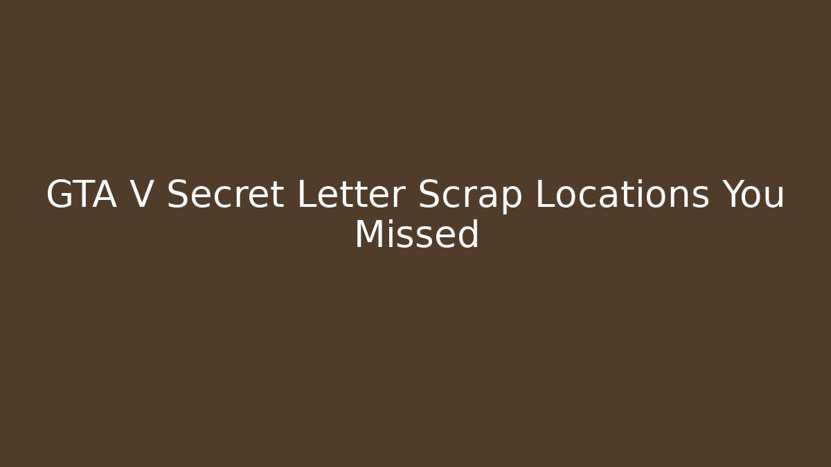 GTA V Secret Letter Scrap Locations You Missed