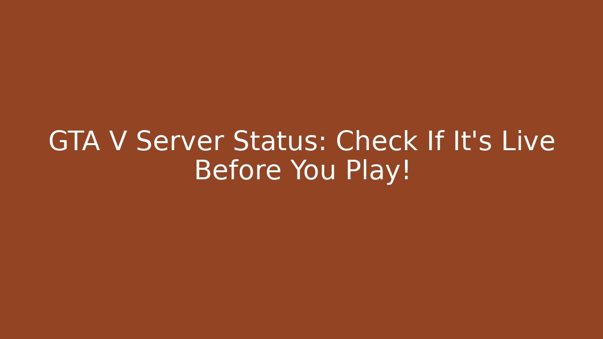 GTA V Server Status: Check If It's Live Before You Play!