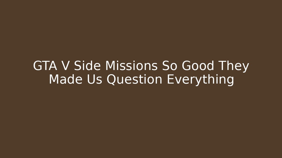 GTA V Side Missions So Good They Made Us Question Everything