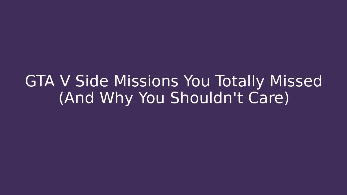 GTA V Side Missions You Totally Missed (And Why You Shouldn’t Care)