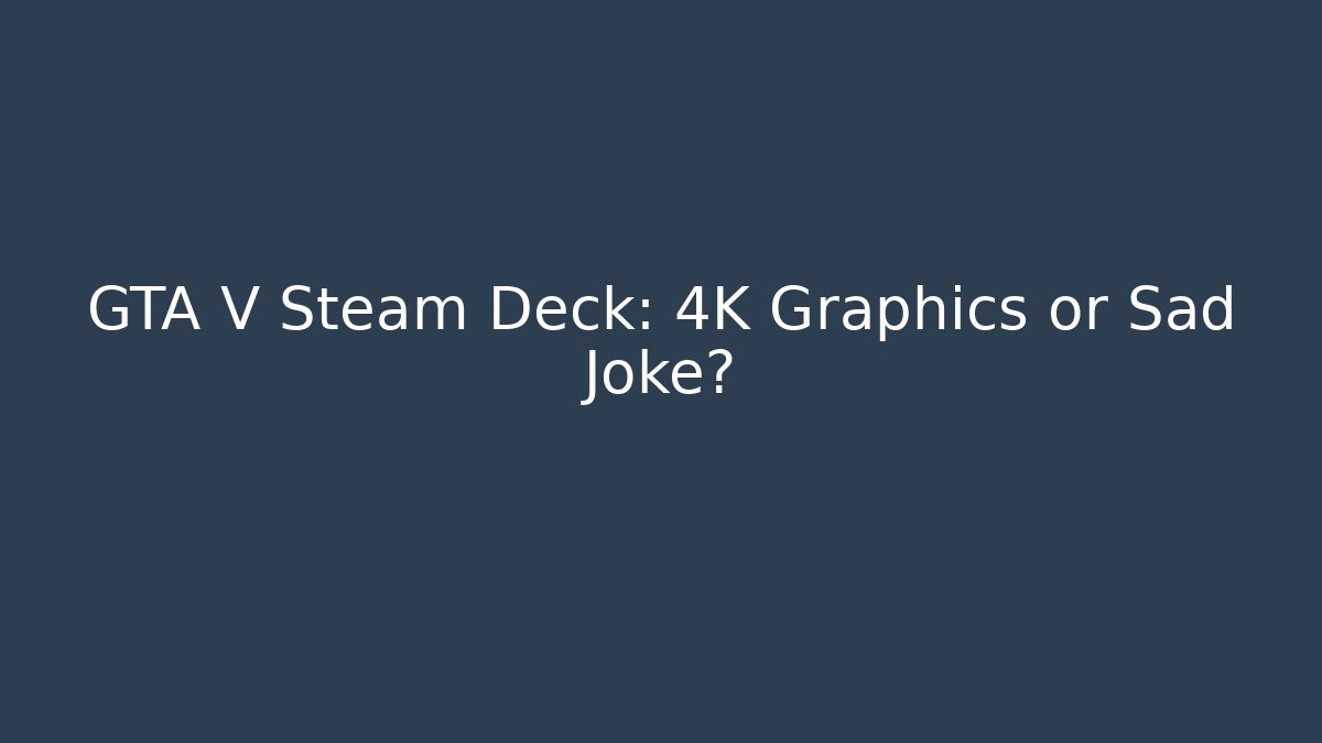 GTA V Steam Deck: 4K Graphics or Sad Joke?