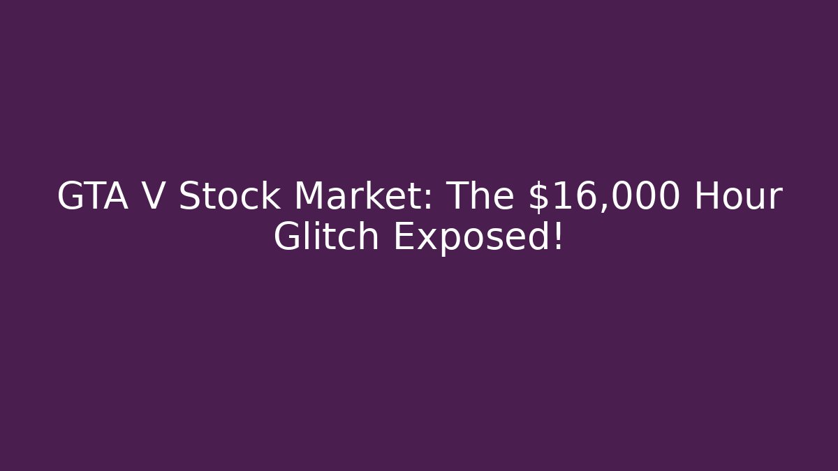 GTA V Stock Market: The $16,000 Hour Glitch Exposed!