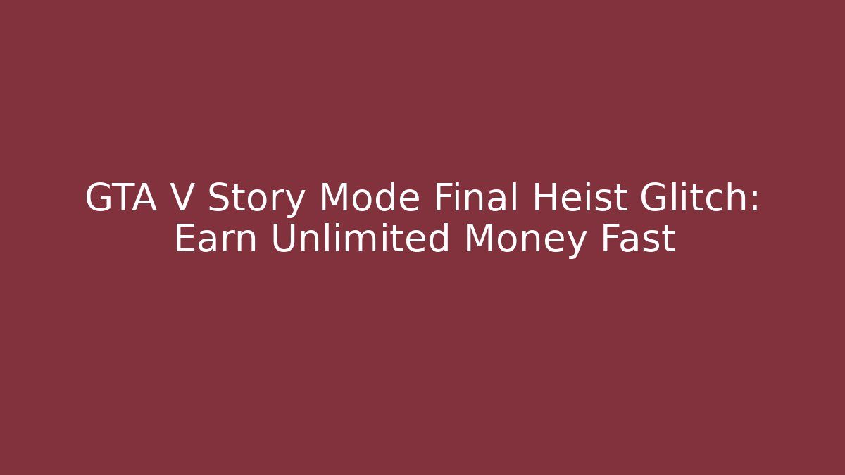 GTA V Story Mode Final Heist Glitch: Earn Unlimited Money Fast