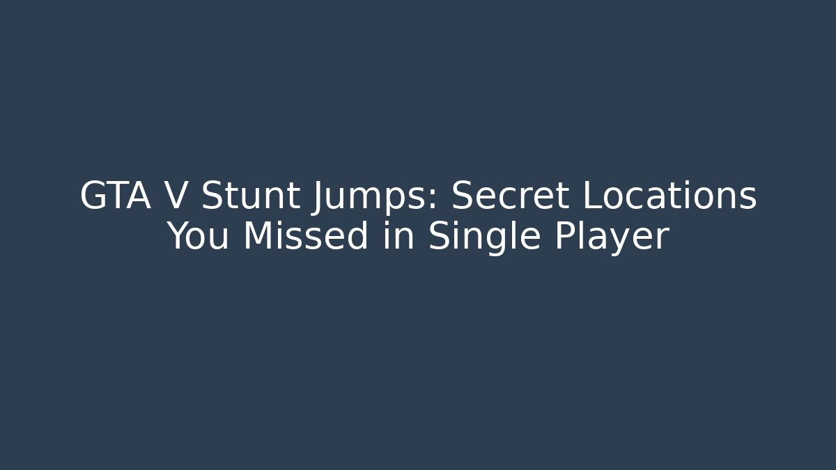 GTA V Stunt Jumps: Secret Locations You Missed in Single Player - Critter Realm