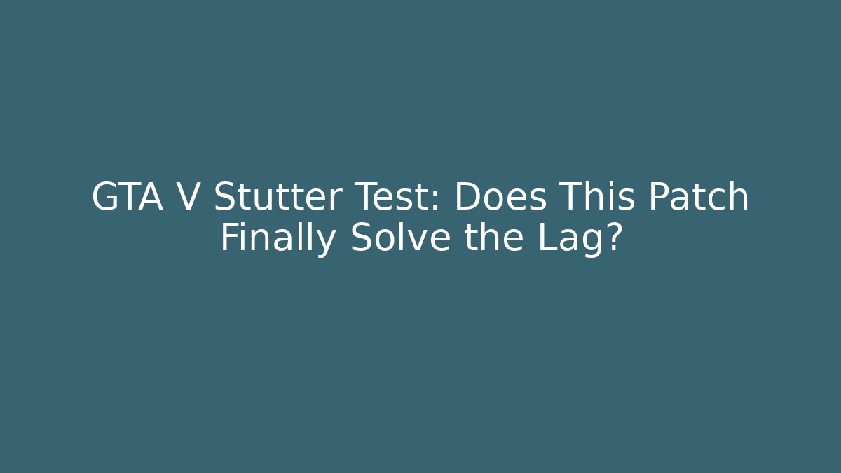 GTA V Stutter Test: Does This Patch Finally Solve the Lag? - Critter Realm