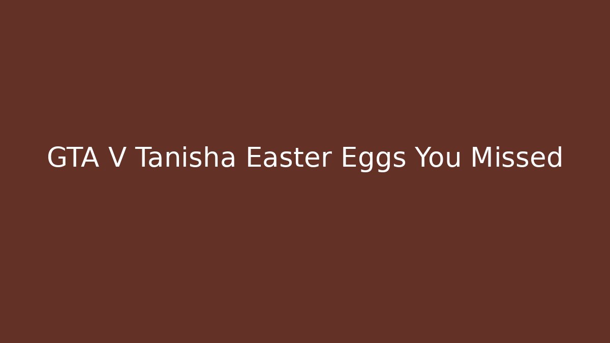 GTA V Tanisha Easter Eggs You Missed - Critter Realm