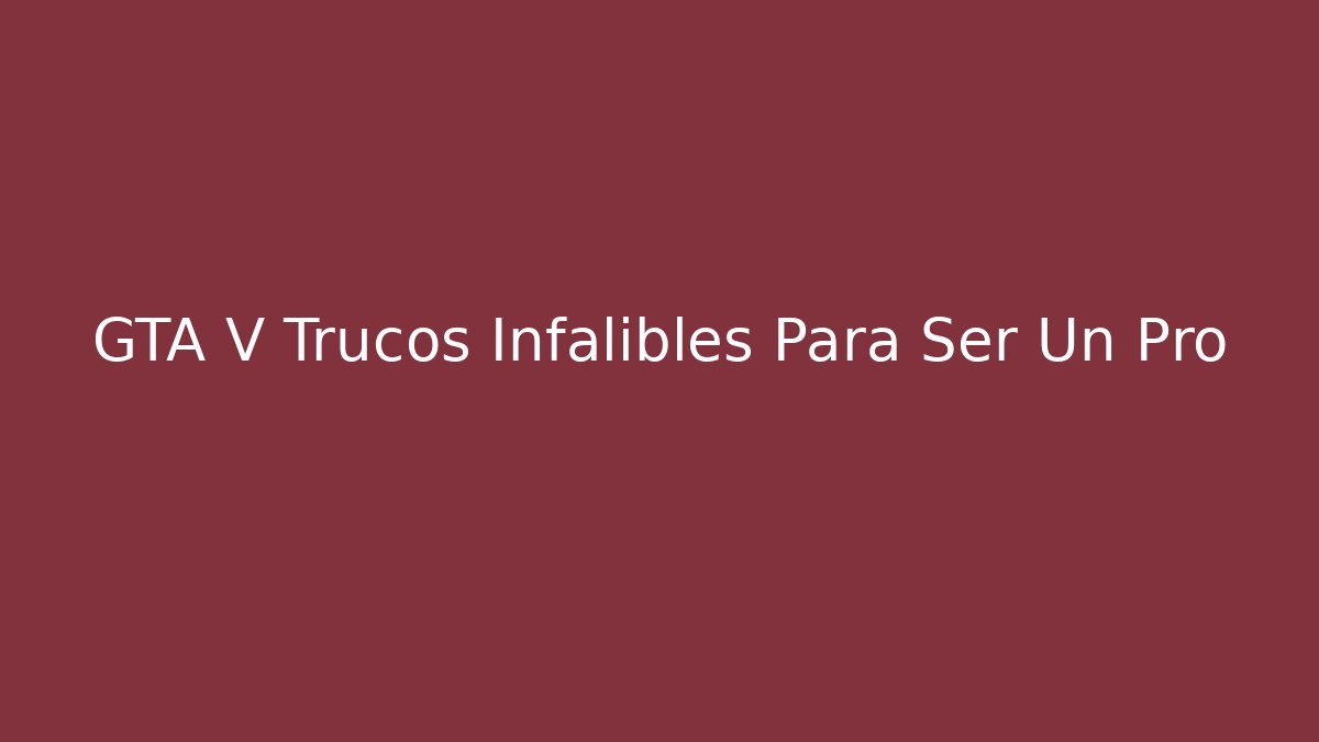 GTA V Trucos Infalibles Para Ser Un Pro