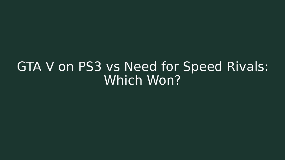 GTA V on PS3 vs Need for Speed Rivals: Which Won?