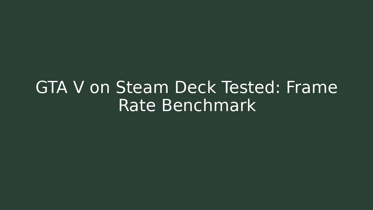 GTA V on Steam Deck Tested: Frame Rate Benchmark - Critter Realm
