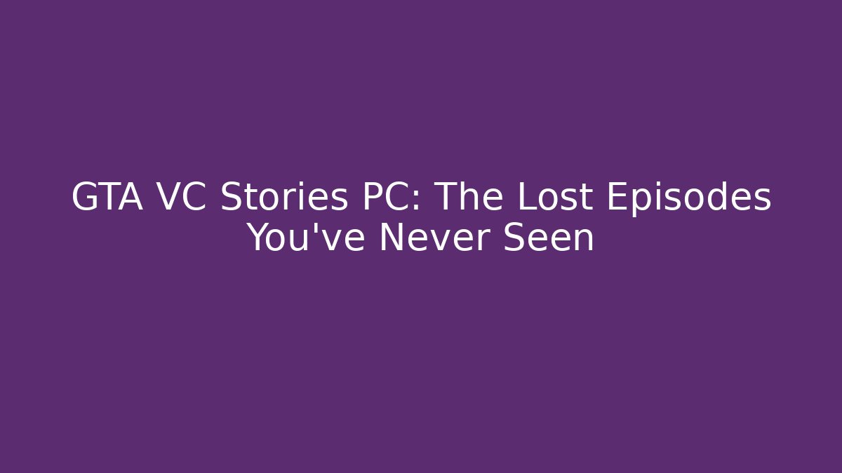 GTA VC Stories PC: The Lost Episodes You’ve Never Seen
