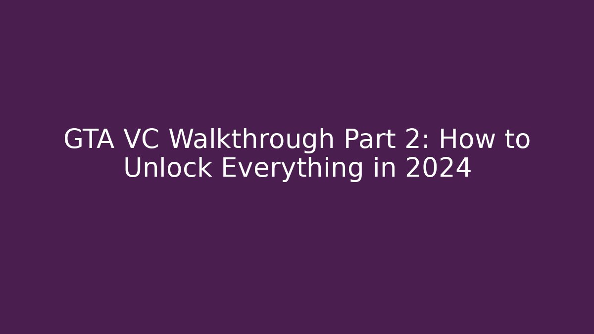 GTA VC Walkthrough Part 2: How to Unlock Everything in 2024