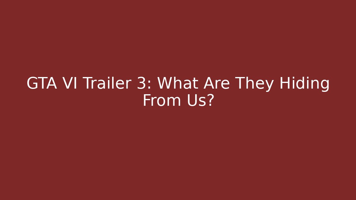 GTA VI Trailer 3: What Are They Hiding From Us?