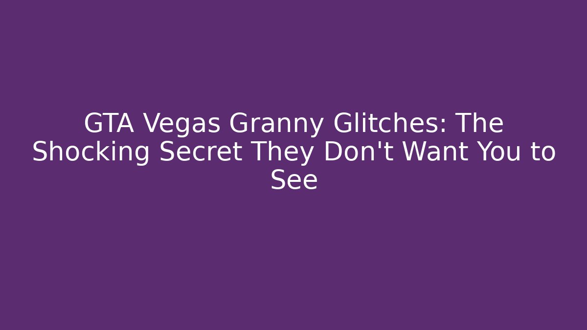 GTA Vegas Granny Glitches: The Shocking Secret They Don't Want You to See
