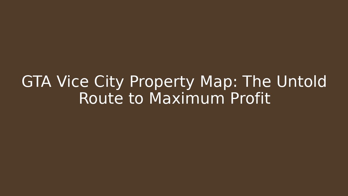 GTA Vice City Property Map: The Untold Route to Maximum Profit