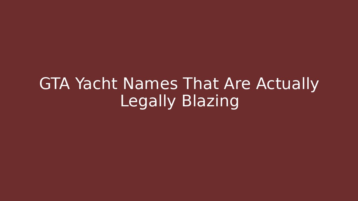 GTA Yacht Names That Are Actually Legally Blazing