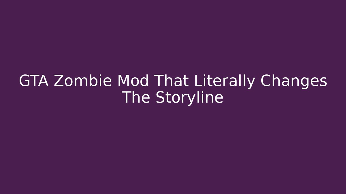 GTA Zombie Mod That Literally Changes The Storyline