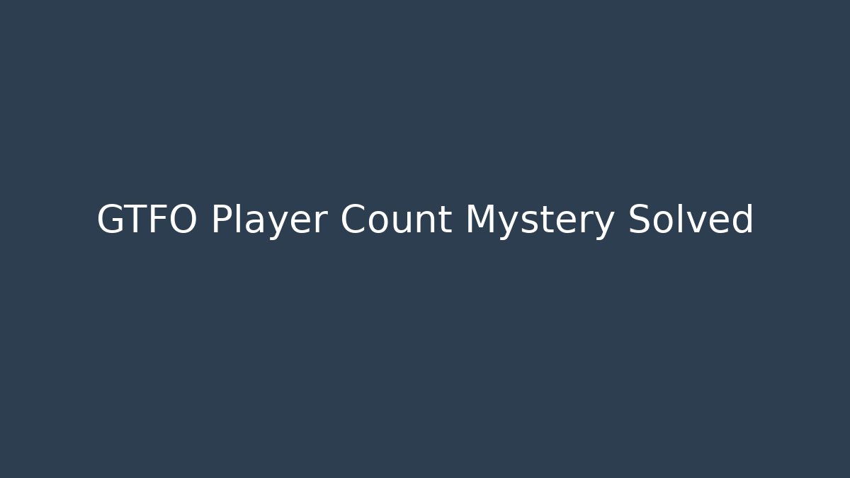 GTFO Player Count Mystery Solved