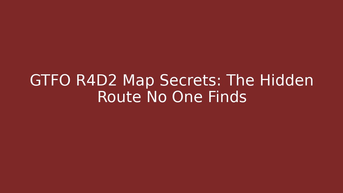 GTFO R4D2 Map Secrets: The Hidden Route No One Finds