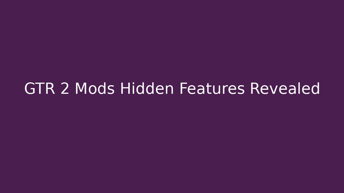 GTR 2 Mods Hidden Features Revealed