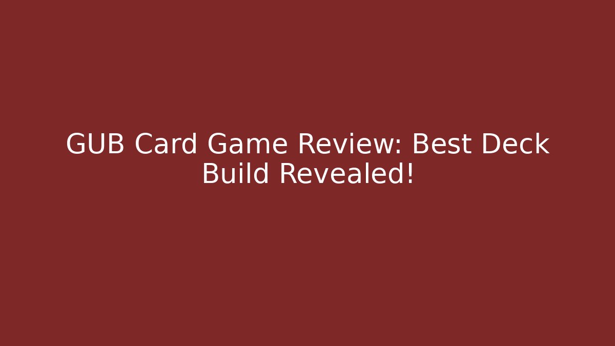 GUB Card Game Review: Best Deck Build Revealed!