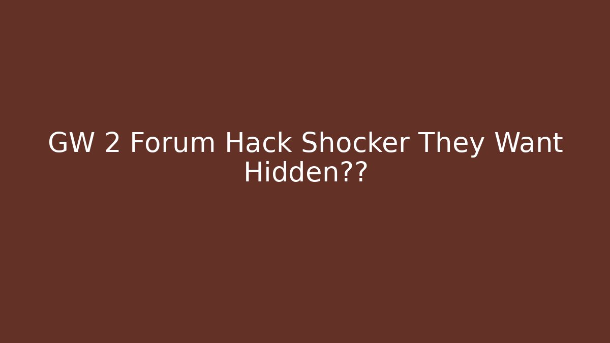 GW 2 Forum Hack Shocker They Want Hidden曝光