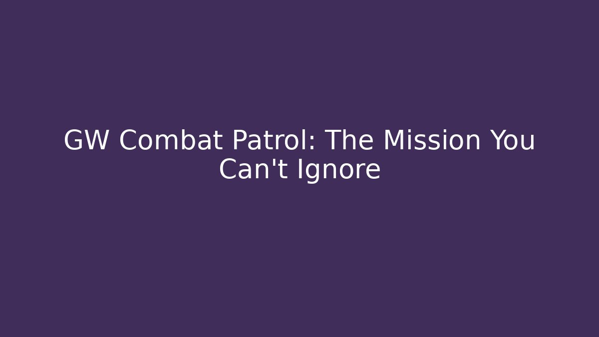 GW Combat Patrol: The Mission You Can't Ignore