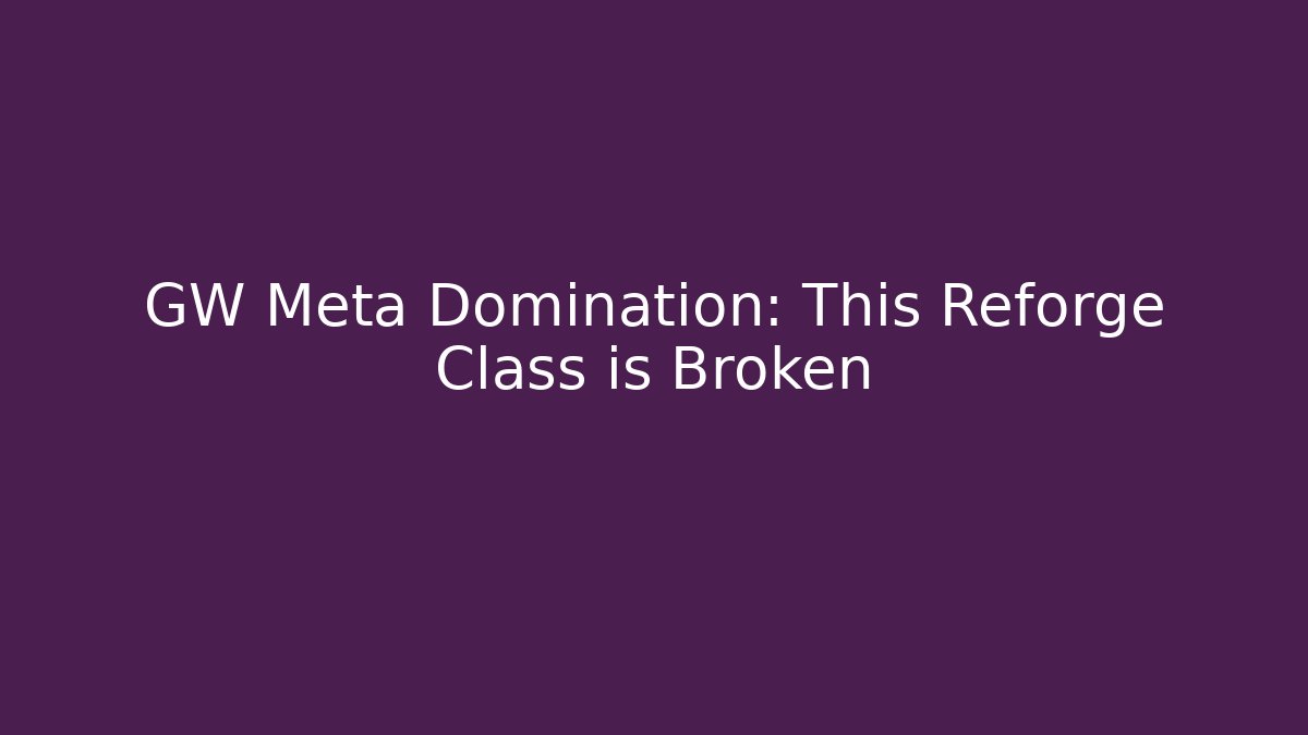 GW Meta Domination: This Reforge Class is Broken