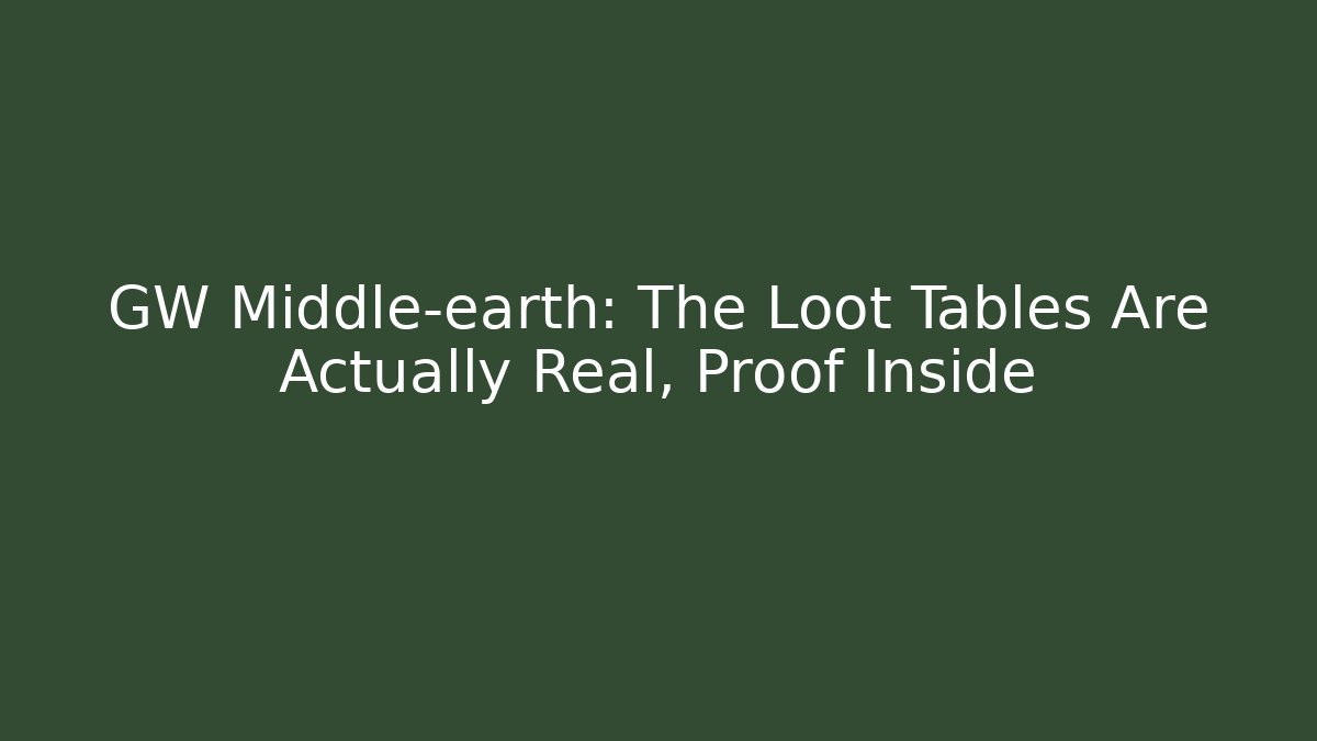 GW Middle-earth: The Loot Tables Are Actually Real, Proof Inside