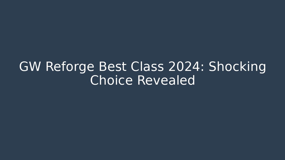 GW Reforge Best Class 2024: Shocking Choice Revealed