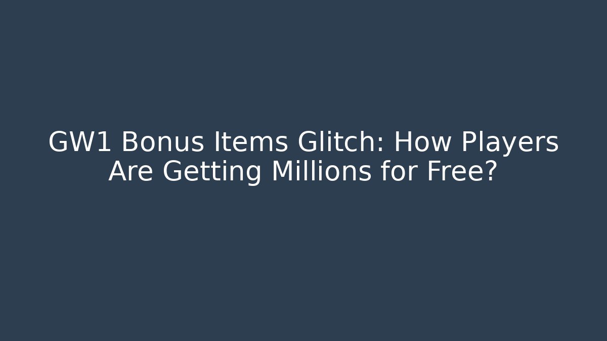 GW1 Bonus Items Glitch: How Players Are Getting Millions for Free?