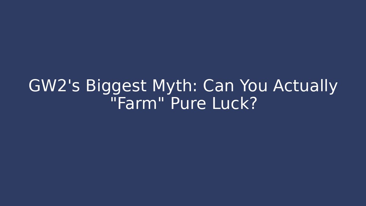 GW2's Biggest Myth: Can You Actually "Farm" Pure Luck? - Critter Realm