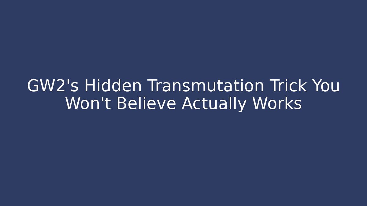 GW2's Hidden Transmutation Trick You Won't Believe Actually Works