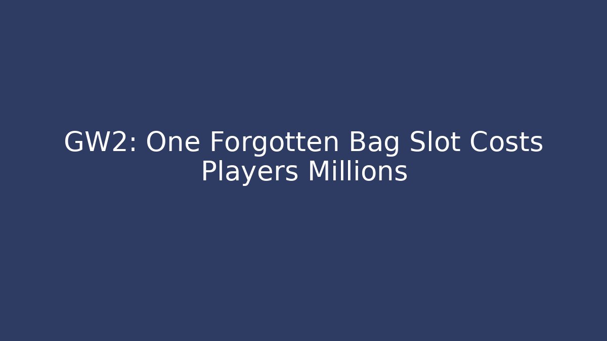 GW2: One Forgotten Bag Slot Costs Players Millions