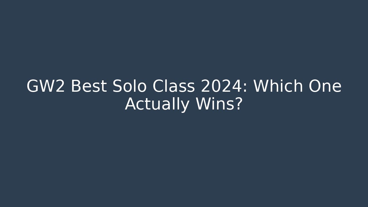 GW2 Best Solo Class 2024: Which One Actually Wins?