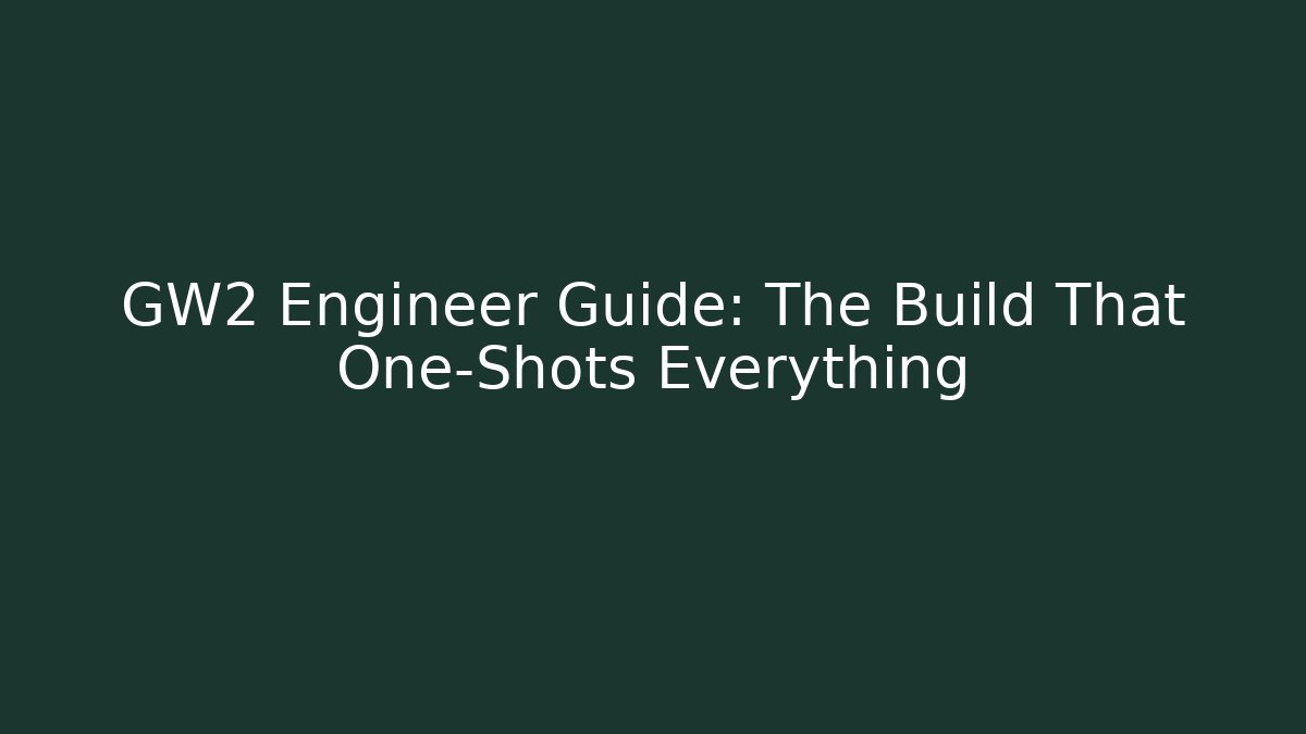 GW2 Engineer Guide: The Build That One-Shots Everything