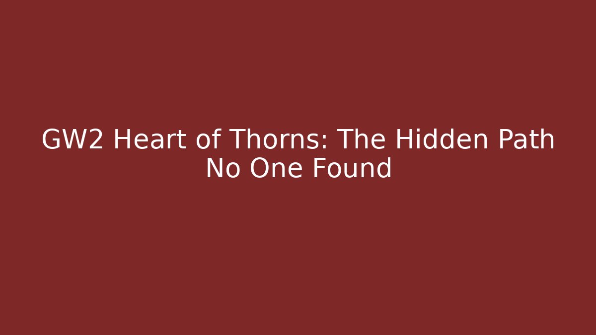 GW2 Heart of Thorns: The Hidden Path No One Found