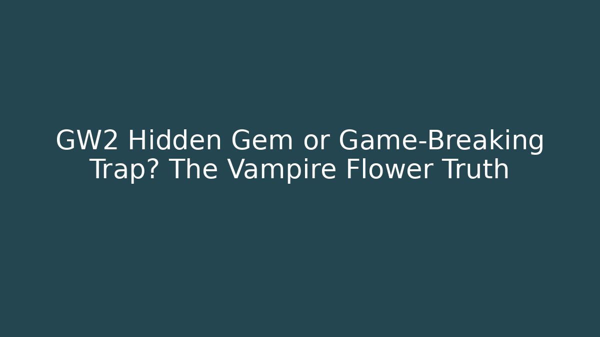 GW2 Hidden Gem or Game-Breaking Trap? The Vampire Flower Truth - Critter Realm