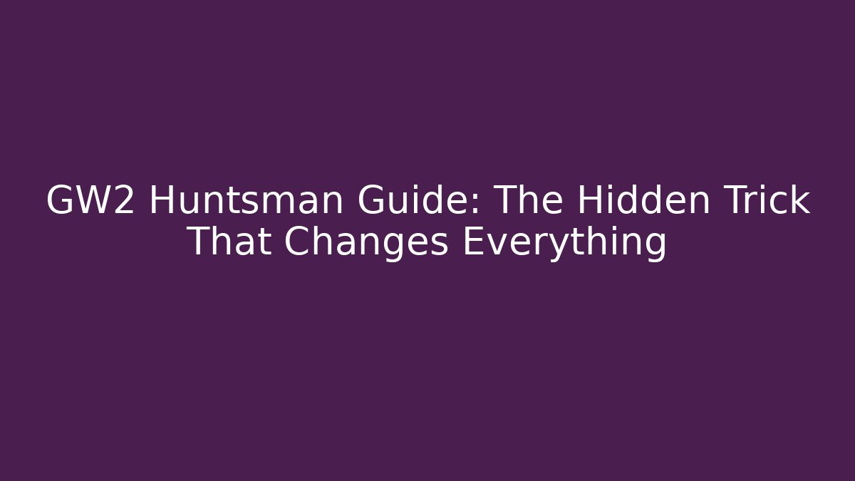 GW2 Huntsman Guide: The Hidden Trick That Changes Everything