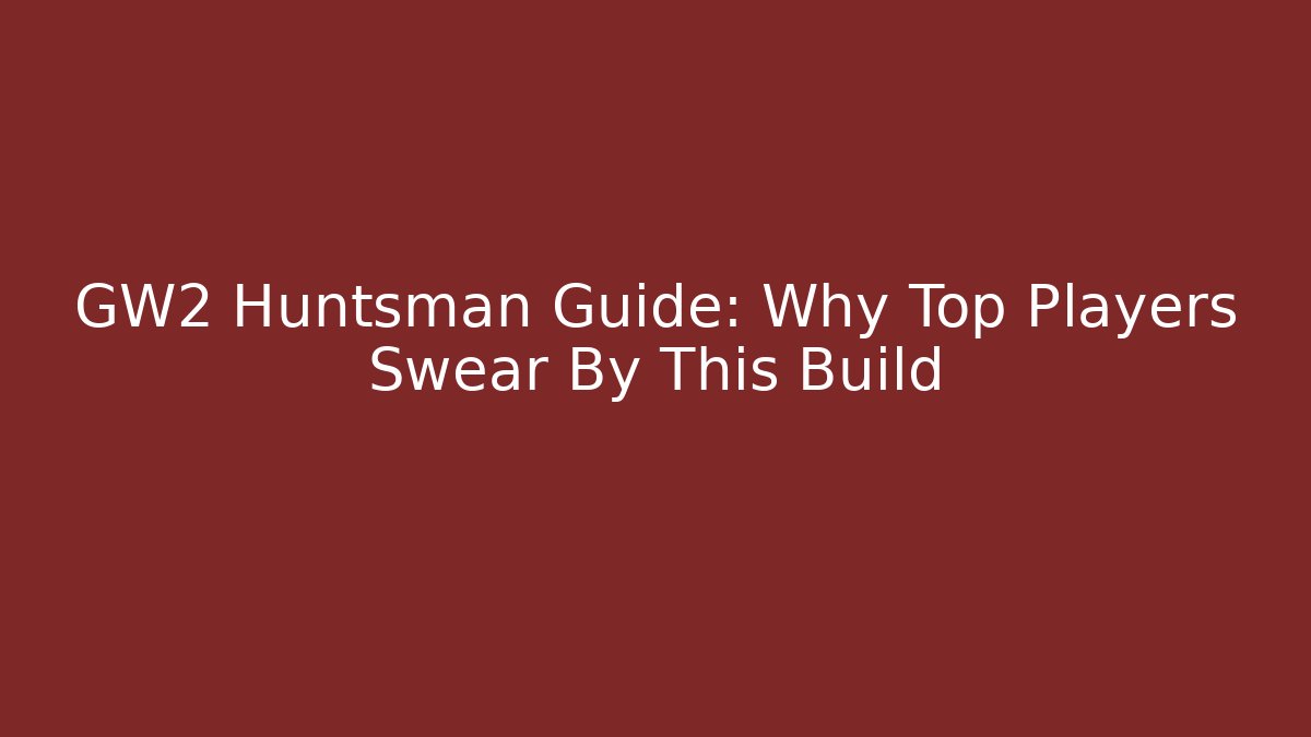 GW2 Huntsman Guide: Why Top Players Swear By This Build